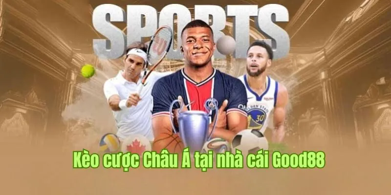 Kèo cược Châu Á tại nhà cái Good88