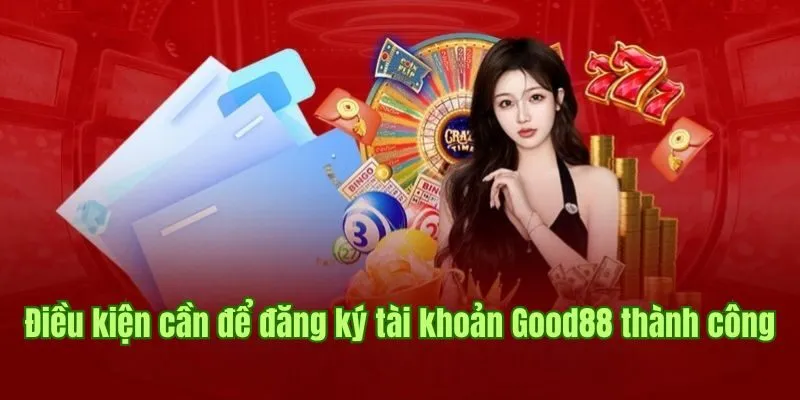 Đăng Ký Good88 1 Tổng hợp các điều kiện cần để đăng ký tài khoản Good88 thành công