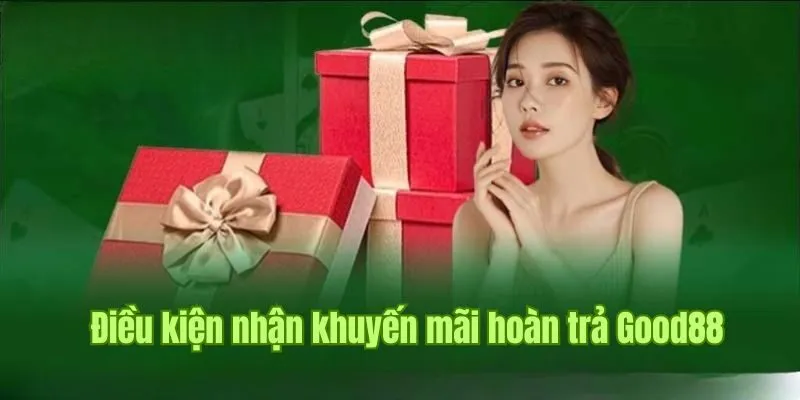 Khuyến mãi hoàn trả Good88 - Cập nhật thông tin mới nhất 2025 1 Điều kiện để sở hữu chương trình khuyến mãi hoàn trả ngay hôm nay