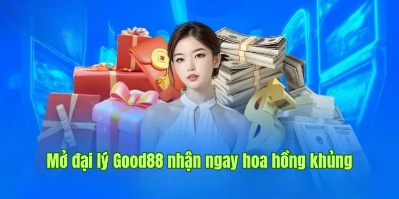 ĐẠI LÝ 1 Khám phá sự kiện mở đại lý Good88 nhận ngay hoa hồng khủng