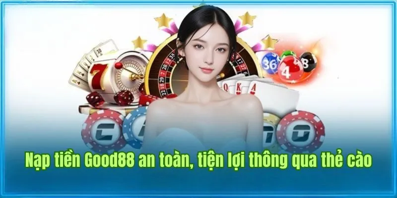 Nạp Tiền Good88 3 Nạp tiền Good88 an toàn, tiện lợi thông qua thẻ cào
